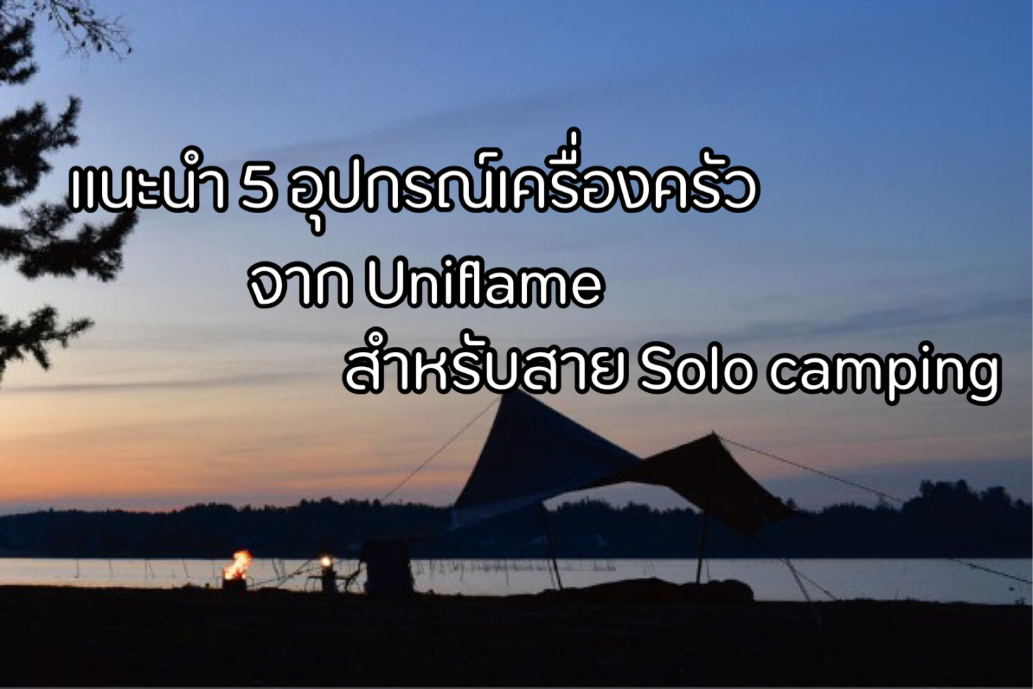 แนะนำ 5 อุปกรณ์เครื่องครัว จาก Uniflame สำหรับสาย Solo Camping